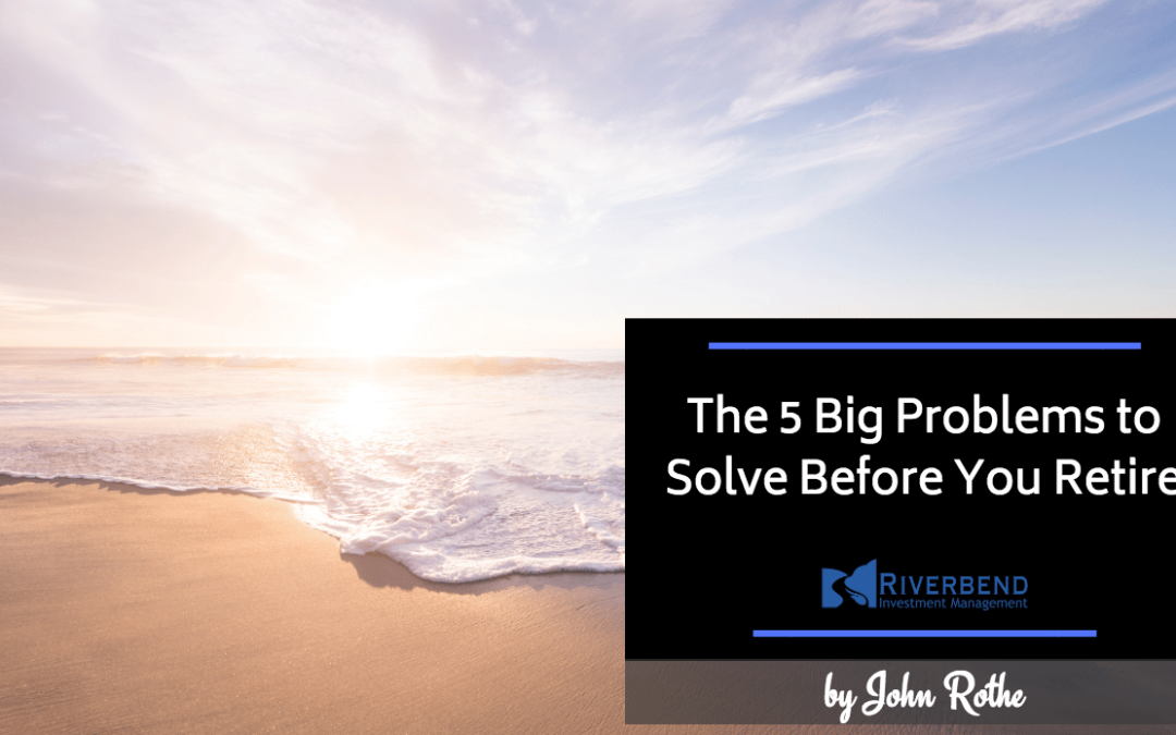 The 5 Big Problems to Solve Before You Retire